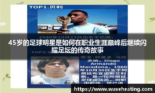 45岁的足球明星是如何在职业生涯巅峰后继续闪耀足坛的传奇故事